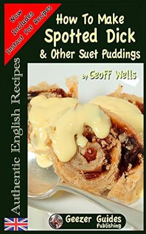 Bild des Verkufers fr How To Make Spotted Dick & Other Suet Puddings: Volume 10 (Authentic English Recipes) zum Verkauf von WeBuyBooks 2