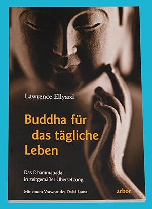 Buddha für das tägliche Leben - Das Dhammapada in zeitgemäßer Übersetzung - Mit einem Vorwort des...