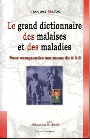 Le grand dictionnaire des malaises et des maladies. Pour comprendre ses maux de A à Z.