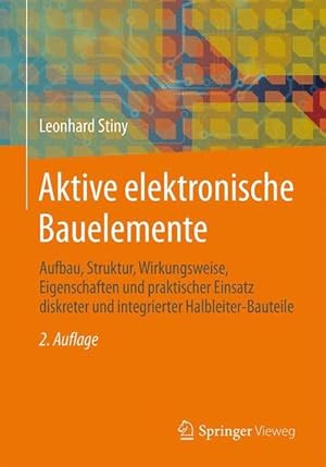 Bild des Verkufers fr Aktive elektronische Bauelemente: Aufbau, Struktur, Wirkungsweise, Eigenschaften und praktischer Einsatz diskreter und integrierter Halbleiter-Bauteile zum Verkauf von Studibuch