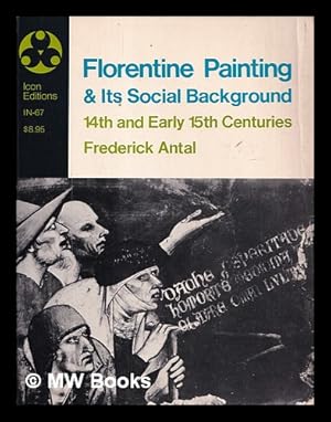 Seller image for Florentine painting and its social background : the bourgeois republic before Cosimo de' Medici's advent to power, XIV and early XV centuries / Frederick Antal for sale by MW Books Ltd.