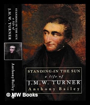 Seller image for Standing in the sun : a life of J.M.W. Turner / Anthony Bailey for sale by MW Books Ltd.