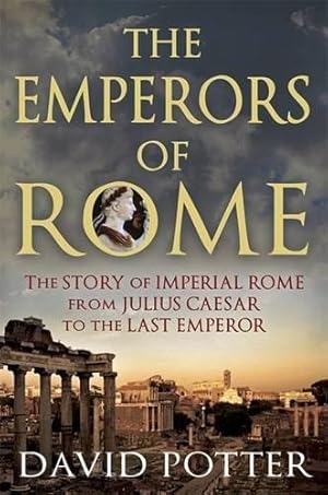 Image du vendeur pour Emperors of Rome: The Story of Imperial Rome from Julius Caesar to the Last Emperor mis en vente par WeBuyBooks