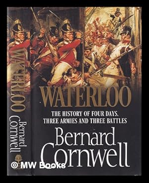 Seller image for Waterloo : the history of four days, three armies and three battles / Bernard Cornwell for sale by MW Books Ltd.