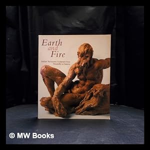 Seller image for Earth and fire : Italian terracotta sculpture from Donatello to Canova / edited by Bruce Boucher ; with the collaboration of Peta Motture, Anthony Radcliffe, Paola D'Agostino, and Carlo Milano for sale by MW Books Ltd.