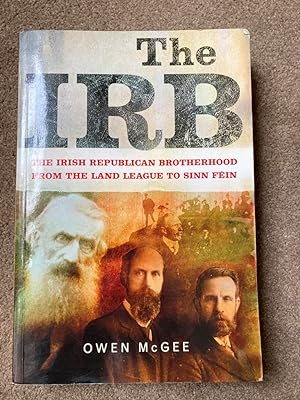 The IRB: The Irish Republican Brotherhood, from the Land League to Sinn Fein