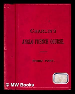 Bild des Verkufers fr Charlin's Anglo-French course, on the principle of contrasts and comparison, securing for each pupil of a class individually, constant speaking combined with extreme fluency : third part zum Verkauf von MW Books Ltd.