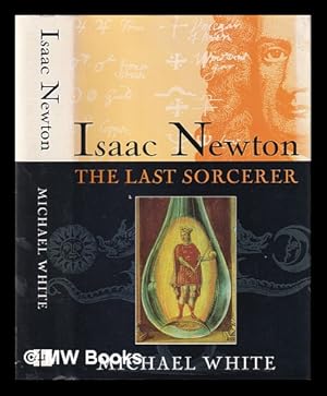 Seller image for Isaac Newton : the last sorcerer / Michael White for sale by MW Books Ltd.