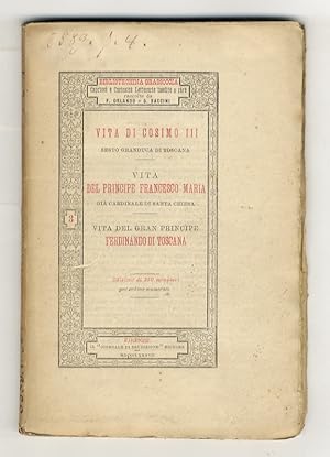 VITA di Cosimo III, sesto granduca di Toscana. Vita del principe Francesco Maria, già cardinale d...