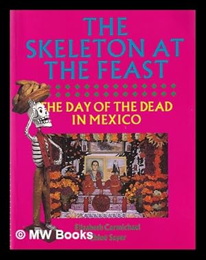 Seller image for The skeleton at the feast : the Day of the Dead in Mexico / Elizabeth Carmichael, Chlo Sayer for sale by MW Books Ltd.