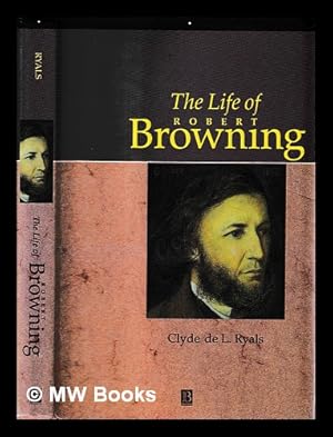 Seller image for The life of Robert Browning : a critical biography / Clyde de L. Ryals for sale by MW Books Ltd.
