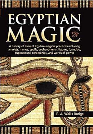 Bild des Verkufers fr Egyptian Magic - A history of ancient Egyptian magical practices including amulets, names, spells, enchantments, figures, formulae, supernatural ceremonies, and words of power zum Verkauf von WeBuyBooks