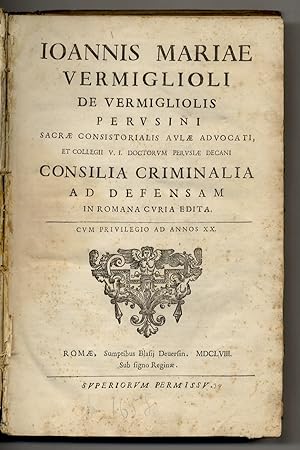 Ioannis Mariae Vermiglioli de Vermigliolis perusini [.] Consilia criminalia ad defensam in Romana...