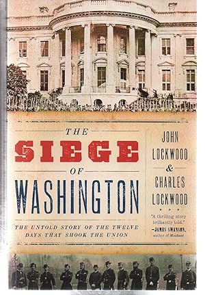 The Siege of Washington: The Untold Story of the Twelve Days That Shook the Union