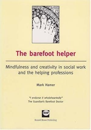 Bild des Verkufers fr The Barefoot Helper: Mindfulness and Creativity in Social Work and the Helping Professions zum Verkauf von WeBuyBooks