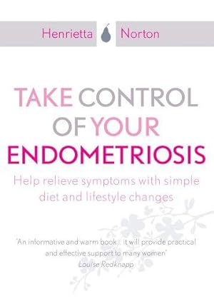 Immagine del venditore per Take Control of Your Endometriosis: Help Relieve Symptoms with Simple Diet and Lifestyle Changes. Foreword by Professor Christopher Sutton venduto da WeBuyBooks