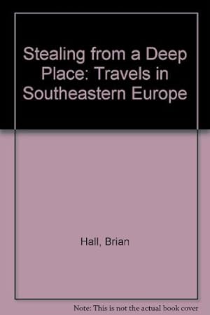 Seller image for Stealing from a Deep Place: Travels in South-eastern Europe for sale by WeBuyBooks