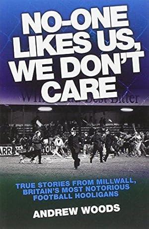 Image du vendeur pour No One Likes Us, We Don't Care: True Stories from Millwall, Britain's Most Notorious Football Hooligans mis en vente par WeBuyBooks