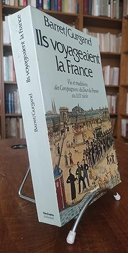 ILS VOYAGEAIENT LA FRANCE - VIE ET TRADITIONS DES COMPAGNONS DU TOUR DE FRANCE AU XIXE SIECLE.