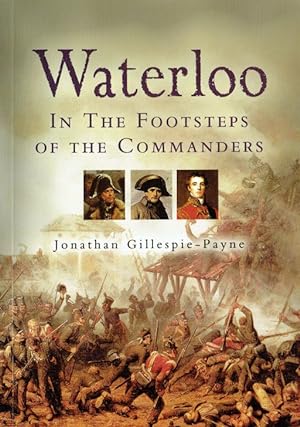 Seller image for WATERLOO : IN THE FOOTSTEPS OF THE COMMANDERS for sale by Paul Meekins Military & History Books