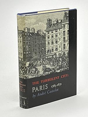 THE TURBULENT CITY: PARIS 1783 TO 1871.