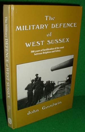 Seller image for THE MILITARY DEFENCE OF WEST SUSSEX 500 YEARS OF FORTIFICATIONS OF THE COAST BETWEEN BRIGHTON AND SELSEY for sale by booksonlinebrighton
