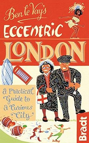 Seller image for Ben le Vay's Eccentric London: a Practical Guide to a Curious City (Bradt Travel Guides (Eccentric Guides)) (Bradt Travel Guides (Bradt on Britain)) for sale by WeBuyBooks