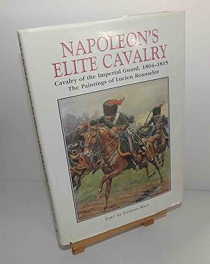 Napoleon's elite cavalry cavalry of the imperial guard 1804-1815. Paintings by Lucien Rousselot. ...