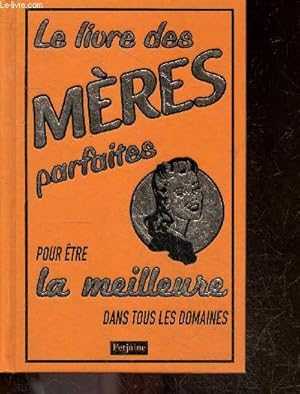 Immagine del venditore per Le livre des meres parfaites pour etre la meilleure dans tous les domaines venduto da Le-Livre