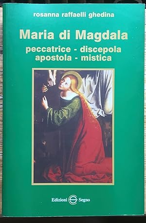 Maria di Magdala. Peccatrice, discepola, apostola, mistica