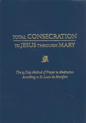 Seller image for Total Consecration to Jesus Thru Mary : The 33 Day Method of Prayer & Meditation According to St. Louis De Montfort for sale by GreatBookPrices