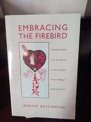 Seller image for Embracing the Firebird: Yosano Akiko and the Rebirth of the Female Voice in Modern Japanese Poetry for sale by Stone Soup Books Inc