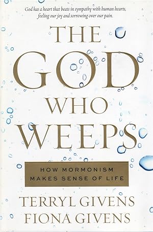 The God Who Weeps: How Mormonism Makes Sense of Life