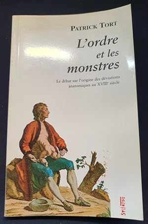 L'ordre et les monstres - Le débat sur l'origine des déviations anatomiques au XVIIIe siècle .