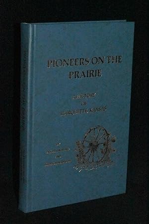 Pioneers on the Prairie: A History of Marquette, Kansas