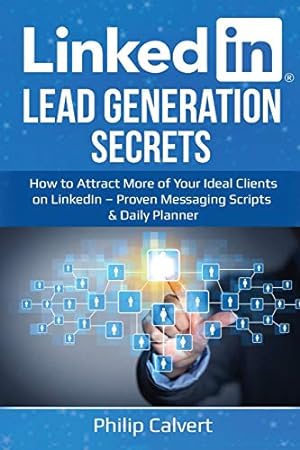Imagen del vendedor de LinkedIn Lead Generation Secrets: How to Attract More of Your Ideal Clients, Customers & Connections on LinkedIn    Proven Messaging Scripts and Daily Planner a la venta por WeBuyBooks 2