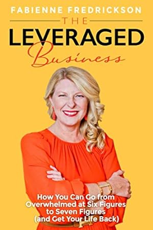 Seller image for The Leveraged Business: How You Can Go From Overwhelmed at Six Figures to Seven Figures (and Gain Your Life Back) for sale by WeBuyBooks