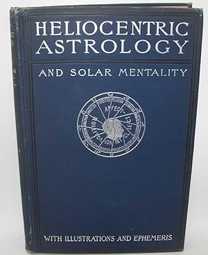 Heliocentric Astrology or Essentials of Astronomy and Solar Mentality with Tables of Ephemeris to...