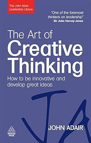 Seller image for The Art of Creative Thinking: How to be Innovative and Develop Great Ideas (The John Adair Leadership Library) for sale by WeBuyBooks