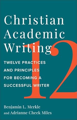 Imagen del vendedor de Christian Academic Writing : Twelve Practices and Principles for Becoming a Successful Writer a la venta por GreatBookPrices