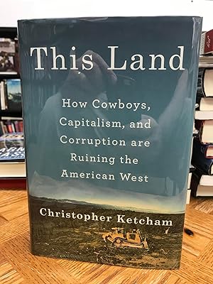 This Land: How Cowboys, Capitalism, and Corruption are Ruining the American West