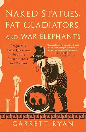 Naked Statues, Fat Gladiators, and War Elephants: Frequently Asked Questions about the Ancient Gr...