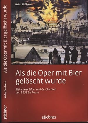 Bild des Verkufers fr Als die Oper mit Bier gelscht wurde. Mnchner Bilder und Geschichten von 1158 bis heute. zum Verkauf von Versandantiquariat  Rainer Wlfel