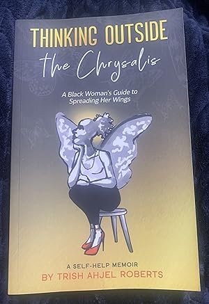 Thinking Outside the Chrysalis: A Black Woman's Guide to Spreading Her Wings: A Self-Help Memoir ...