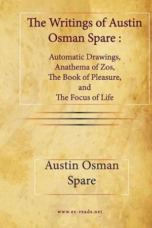 Seller image for The Writings of Austin Osman Spare : Automatic Drawings, Anathema of Zos, The Book of Pleasure, and The Focus of Life for sale by Smartbuy