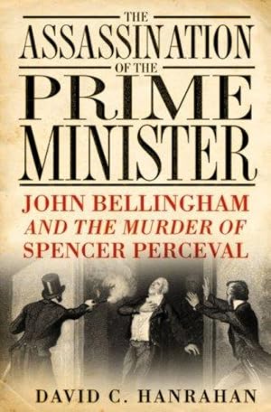 Bild des Verkufers fr The Assassination of the Prime Minister: John Bellingham and the Murder of Spencer Perceval zum Verkauf von WeBuyBooks