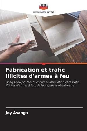 Imagen del vendedor de Fabrication et trafic illicites d'armes  feu : Analyse du protocole contre la fabrication et le trafic illicites d'armes  feu, de leurs pices et lments a la venta por AHA-BUCH GmbH