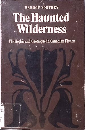 The Haunted Wilderness: The Gothic and Grotesque in Canadian Fiction