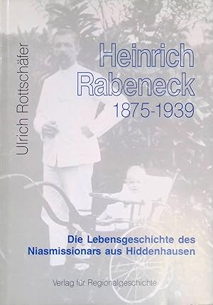 Heinrich Rabeneck : 1875 - 1939 ; die Lebensgeschichte des Niasmissionars aus Hiddenhausen.