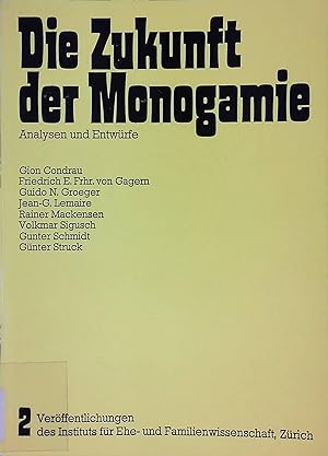 Die Zukunft der Monogamie : Analysen u. Entwürfe. Veröffentlichungen des Instituts für Ehe- und F...